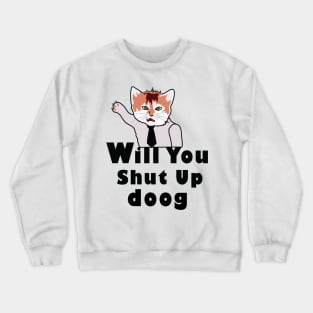 will you shut up doog Crewneck Sweatshirt